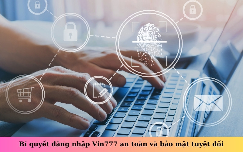 Bí quyết đăng nhập Vin777 an toàn và bảo mật tuyệt đối