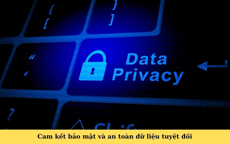 Cam kết bảo mật và an toàn dữ liệu tuyệt đối