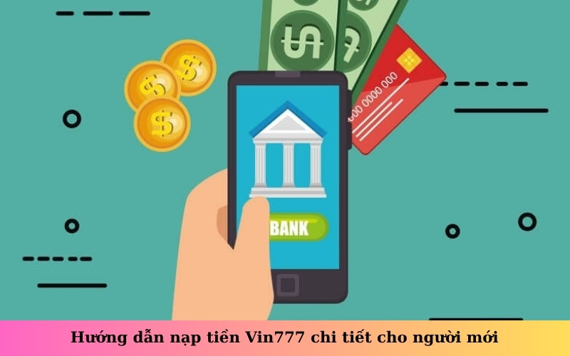 Hướng dẫn nạp tiền Vin777 chi tiết cho người mới