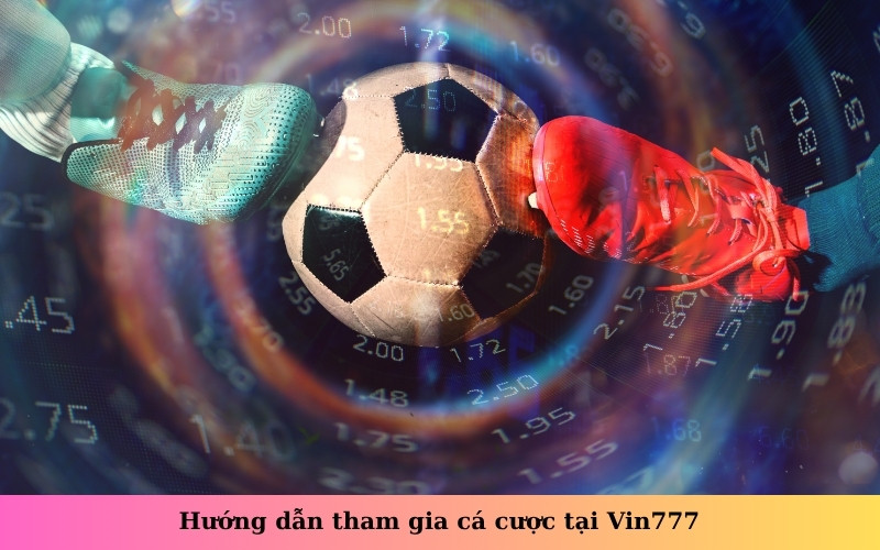 Hướng dẫn tham gia cá cược tại Vin777