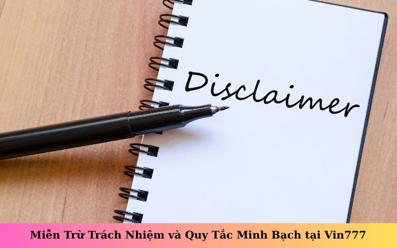 Miễn Trừ Trách Nhiệm và Quy Tắc Minh Bạch tại Vin777