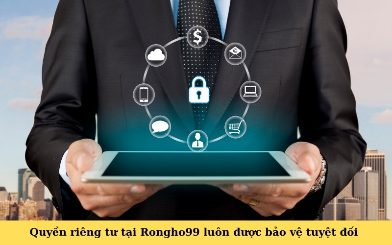 Quyền riêng tư tại Rongho99 luôn được bảo vệ tuyệt đối cho thành viên