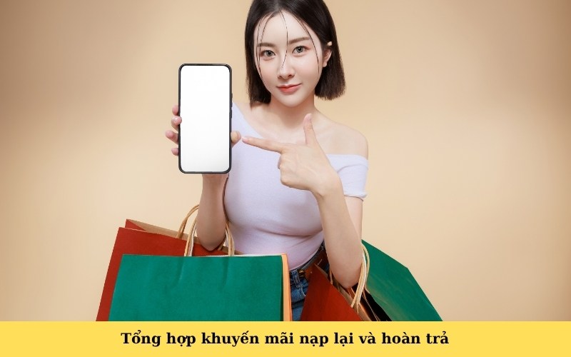 Tổng hợp khuyến mãi nạp lại và hoàn trả